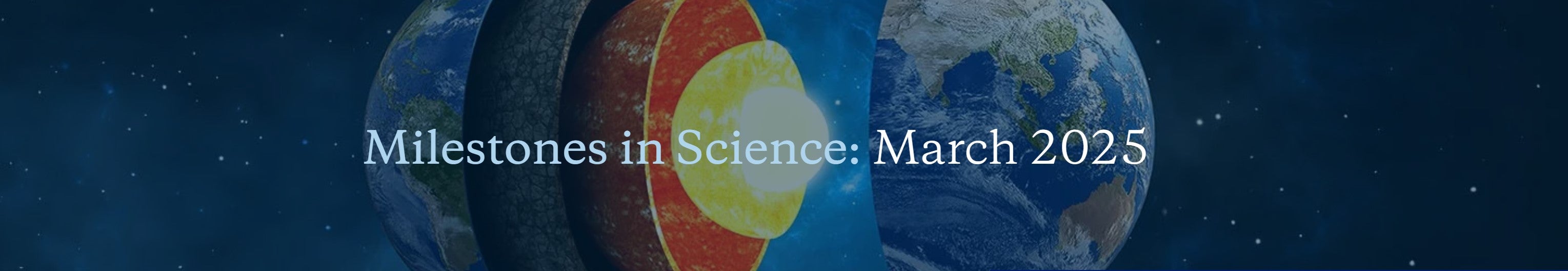Banner showing earth layers and newsletter title 'Milestones in Science: March 2025'